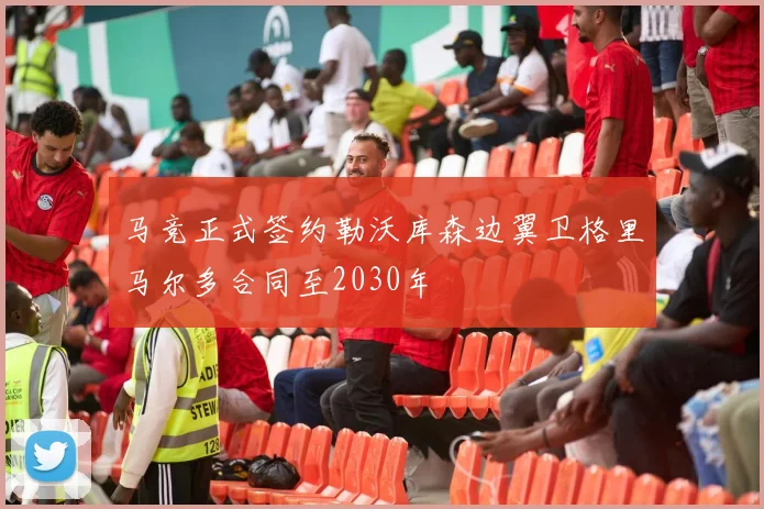 马竞正式签约勒沃库森边翼卫格里马尔多合同至2030年