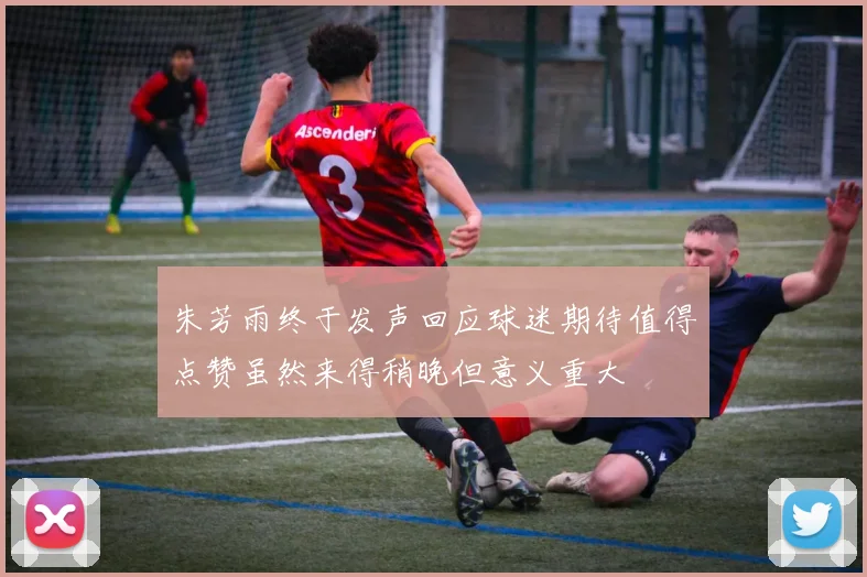 朱芳雨终于发声回应球迷期待值得点赞虽然来得稍晚但意义重大